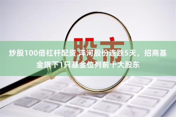 炒股100倍杠杆配资 洋河股份连跌5天，招商基金旗下1只